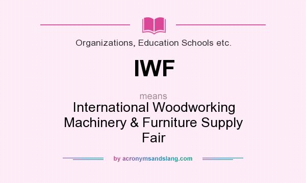 What does IWF mean? It stands for International Woodworking Machinery & Furniture Supply Fair