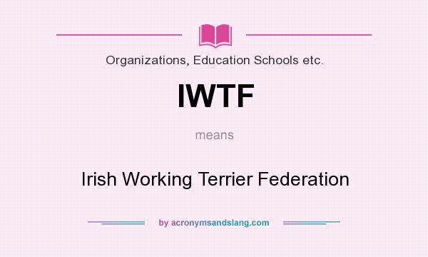 What does IWTF mean? It stands for Irish Working Terrier Federation