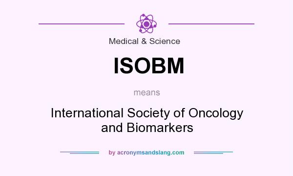 What does ISOBM mean? It stands for International Society of Oncology and Biomarkers