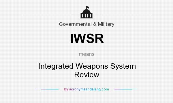 What does IWSR mean? It stands for Integrated Weapons System Review