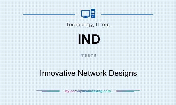 What does IND mean? It stands for Innovative Network Designs