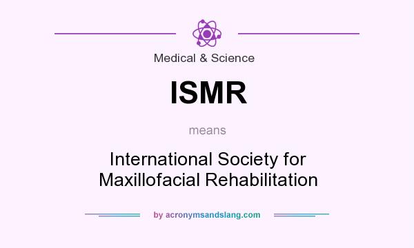What does ISMR mean? It stands for International Society for Maxillofacial Rehabilitation