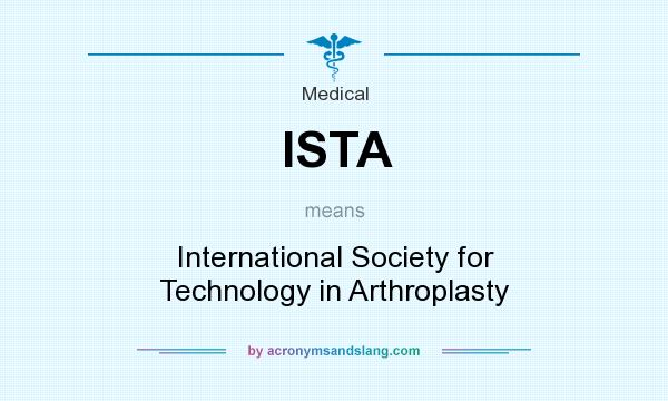 What does ISTA mean? It stands for International Society for Technology in Arthroplasty