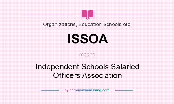 What does ISSOA mean? It stands for Independent Schools Salaried Officers Association