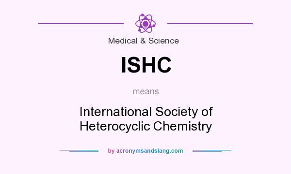 What does ISHC mean? It stands for International Society of Heterocyclic Chemistry