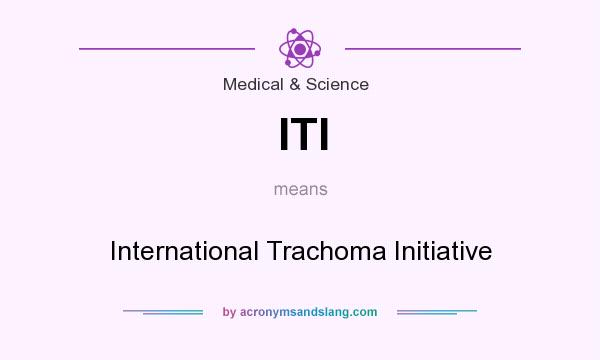 What does ITI mean? It stands for International Trachoma Initiative