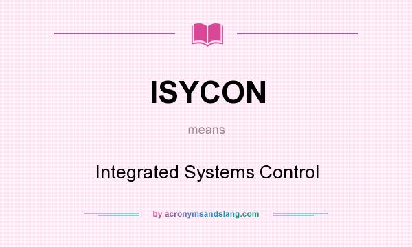 What does ISYCON mean? It stands for Integrated Systems Control