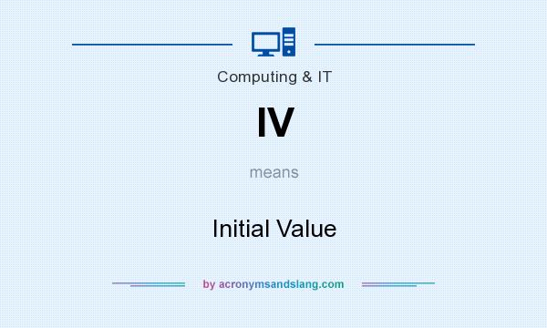 What does IV mean? It stands for Initial Value