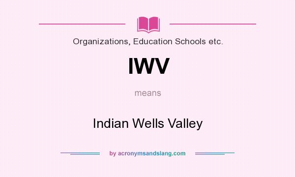 What does IWV mean? It stands for Indian Wells Valley