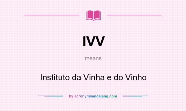What does IVV mean? It stands for Instituto da Vinha e do Vinho