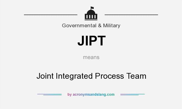 What does JIPT mean? It stands for Joint Integrated Process Team
