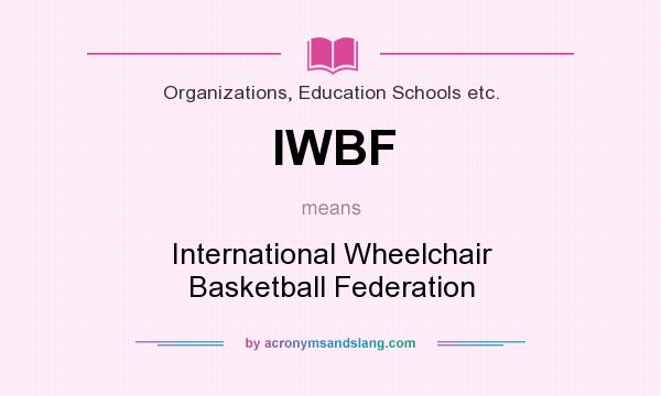 What does IWBF mean? It stands for International Wheelchair Basketball Federation
