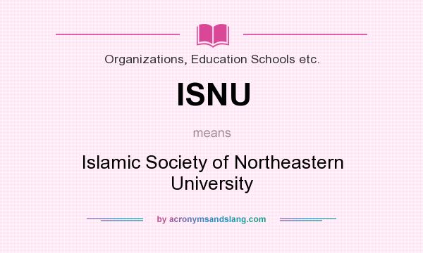 What does ISNU mean? It stands for Islamic Society of Northeastern University