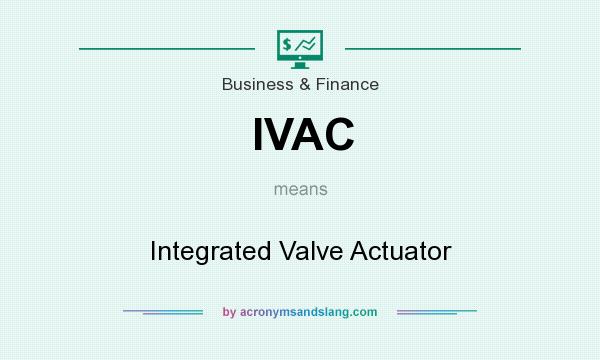 What does IVAC mean? It stands for Integrated Valve Actuator