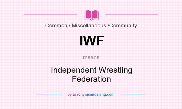 What does IWF mean? It stands for Independent Wrestling Federation