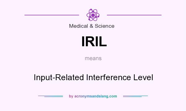 What does IRIL mean? It stands for Input-Related Interference Level