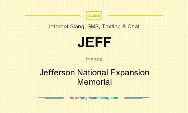 What does JEFF mean? It stands for Jefferson National Expansion Memorial