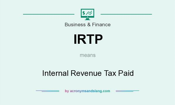 What does IRTP mean? It stands for Internal Revenue Tax Paid