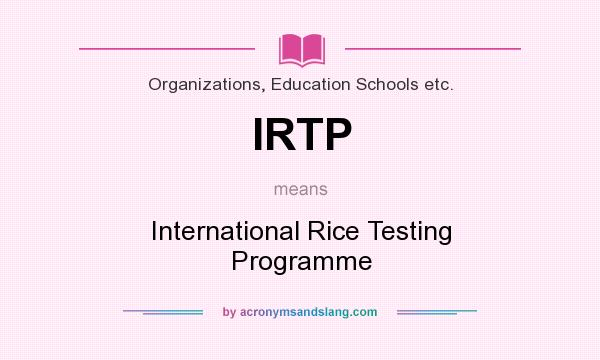 What does IRTP mean? It stands for International Rice Testing Programme