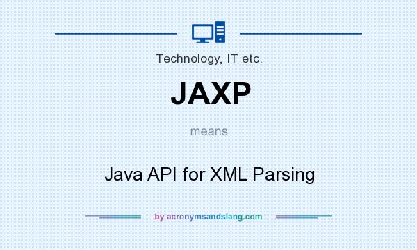 What does JAXP mean? It stands for Java API for XML Parsing