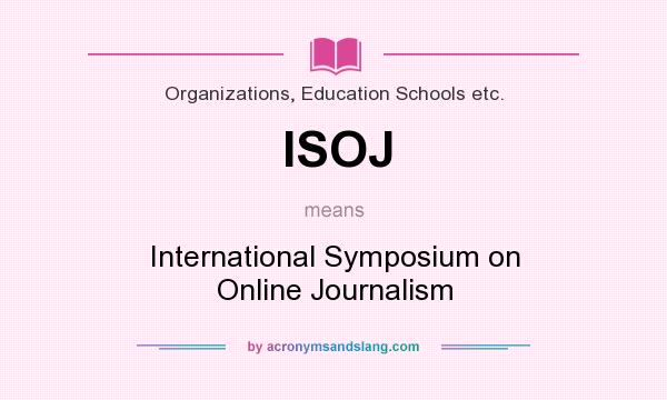 What does ISOJ mean? It stands for International Symposium on Online Journalism