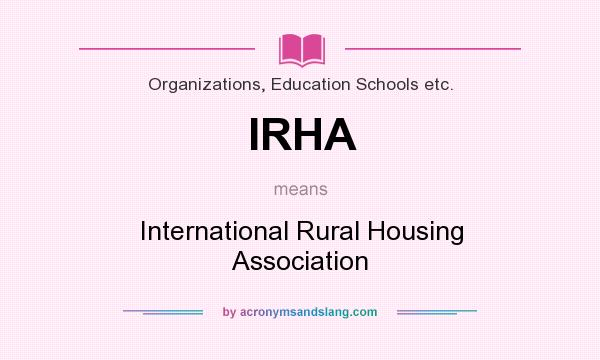 What does IRHA mean? It stands for International Rural Housing Association