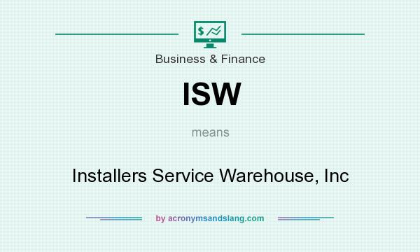 What does ISW mean? It stands for Installers Service Warehouse, Inc