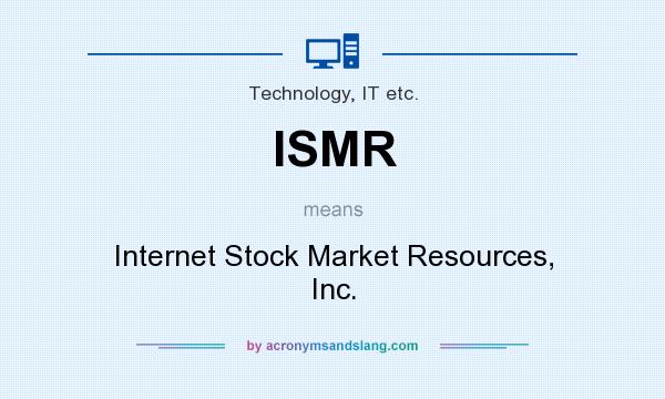 What does ISMR mean? It stands for Internet Stock Market Resources, Inc.