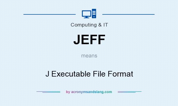 What does JEFF mean? It stands for J Executable File Format