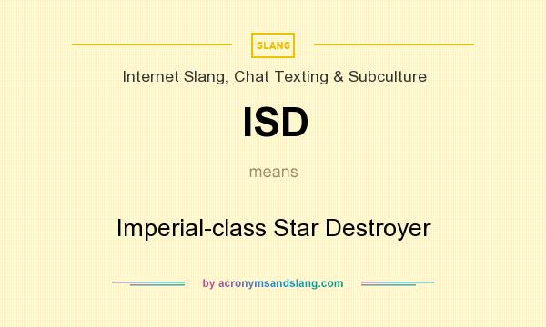 What does ISD mean? It stands for Imperial-class Star Destroyer