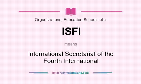 What does ISFI mean? It stands for International Secretariat of the Fourth International