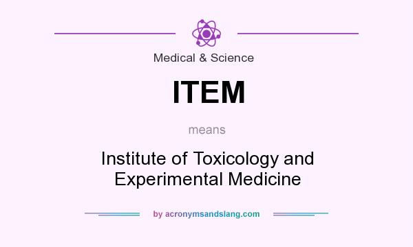 What does ITEM mean? It stands for Institute of Toxicology and Experimental Medicine