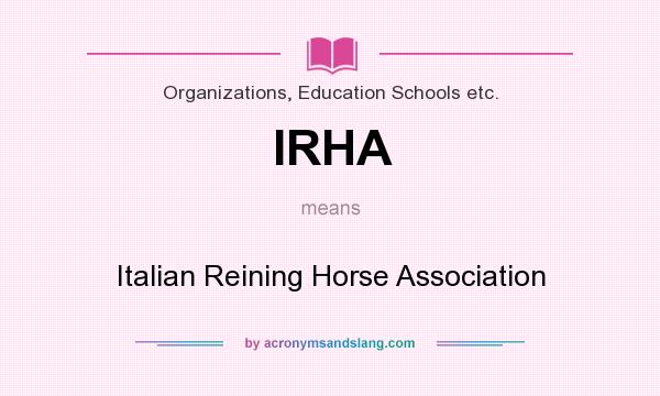 What does IRHA mean? It stands for Italian Reining Horse Association