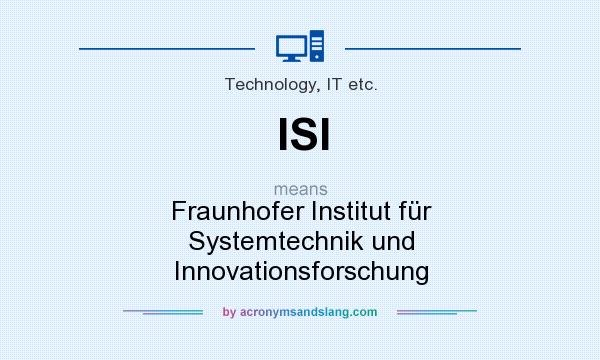 What does ISI mean? It stands for Fraunhofer Institut für Systemtechnik und Innovationsforschung