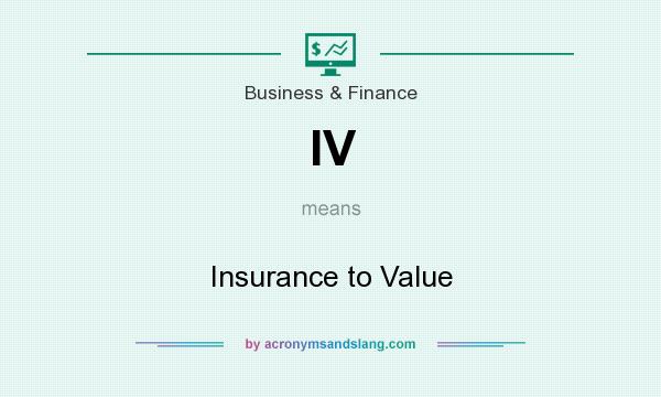 What does IV mean? It stands for Insurance to Value