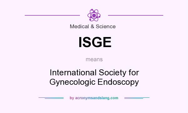 What does ISGE mean? It stands for International Society for Gynecologic Endoscopy