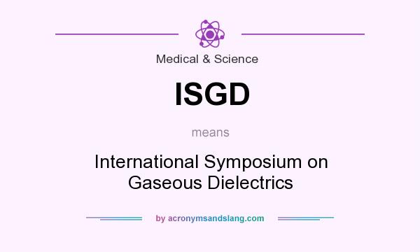 What does ISGD mean? It stands for International Symposium on Gaseous Dielectrics