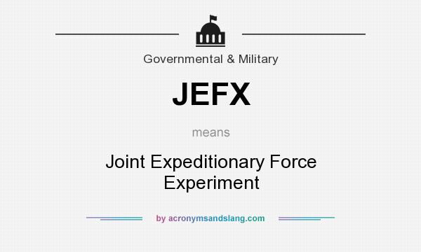 What does JEFX mean? It stands for Joint Expeditionary Force Experiment