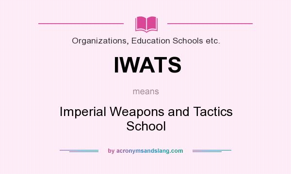 What does IWATS mean? It stands for Imperial Weapons and Tactics School