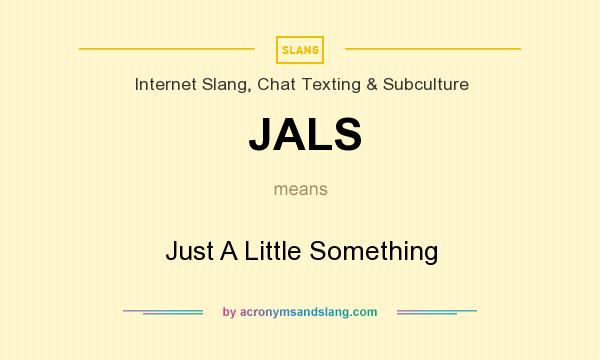 What does JALS mean? It stands for Just A Little Something