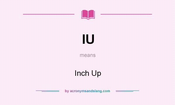 What does IU mean? It stands for Inch Up