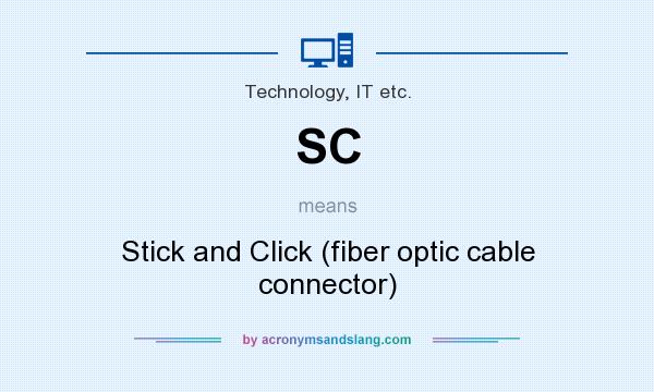 What does SC mean? It stands for Stick and Click (fiber optic cable connector)