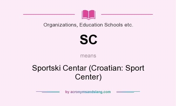 What does SC mean? It stands for Sportski Centar (Croatian: Sport Center)