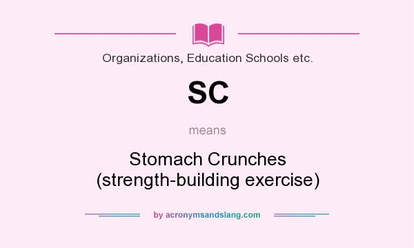 What does SC mean? It stands for Stomach Crunches (strength-building exercise)