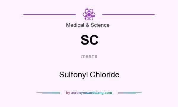 What does SC mean? It stands for Sulfonyl Chloride