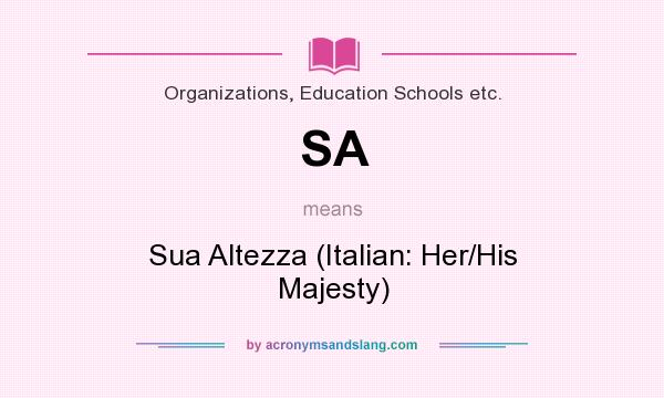 What does SA mean? It stands for Sua Altezza (Italian: Her/His Majesty)