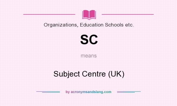 What does SC mean? It stands for Subject Centre (UK)