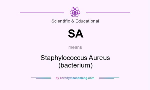 What does SA mean? It stands for Staphylococcus Aureus (bacterium)