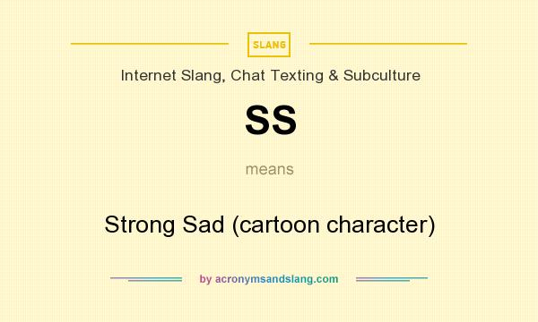 What does SS mean? It stands for Strong Sad (cartoon character)