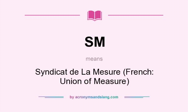 What does SM mean? It stands for Syndicat de La Mesure (French: Union of Measure)